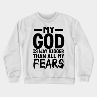 Christian Gift My God Is Way Bigger Than All Of My Fears Crewneck Sweatshirt